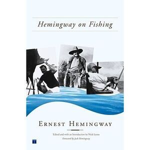 Hemingway on Fishing -- Ernest Hemingway